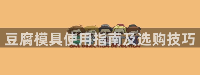 太阳成集团tyc122cc下载：豆腐模具使用指南及选购技巧