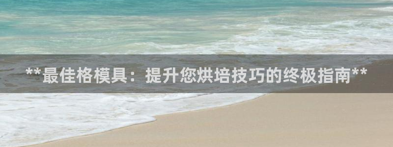 太阳app安卓版：**最佳格模具：提升您烘培技巧的终极指南**