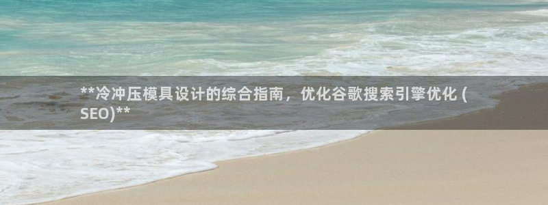 古天乐和太阳集团谁厉害：**冷冲压模具设计的综合指南，优化谷歌搜索引擎优化 (
SEO)**