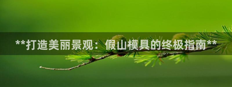 太阳成集团lougo图片：**打造美丽景观：假山模具的终极指南**