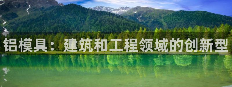 太阳集团注册就送38：铝模具：建筑和工程领域的创新型