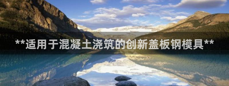 太阳集团高科技发展有限责任公司：**适用于混凝土浇筑的创新盖板钢模具**
