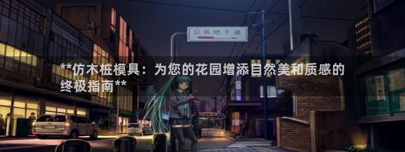 太阳集团游戏城1382：**仿木桩模具：为您的花园增添自然美和质感的
终极指南**