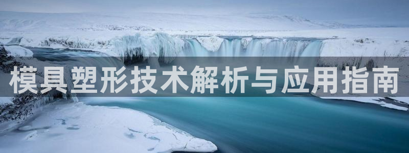 太阳gg登录：模具塑形技术解析与应用指南